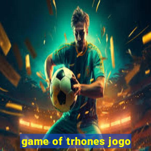 game of trhones jogo