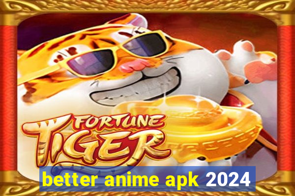 better anime apk 2024