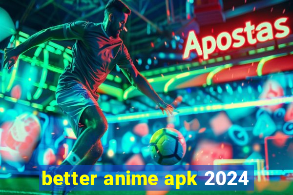 better anime apk 2024