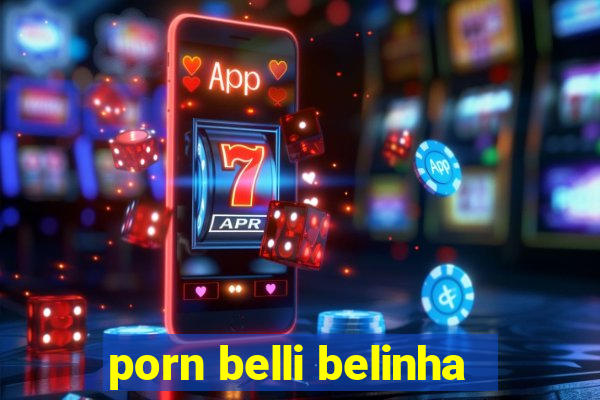 porn belli belinha