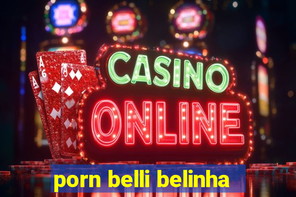 porn belli belinha