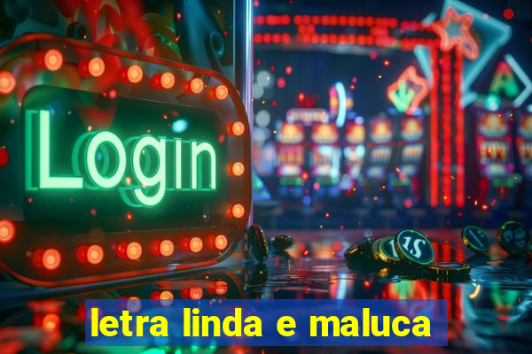 letra linda e maluca