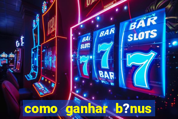 como ganhar b?nus no jogo do tigre