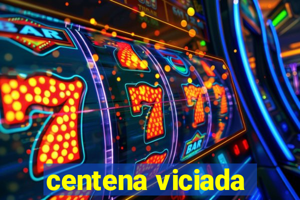 centena viciada