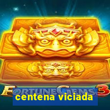 centena viciada