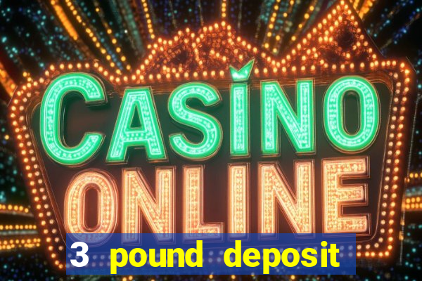 3 pound deposit casino uk