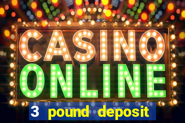 3 pound deposit casino uk