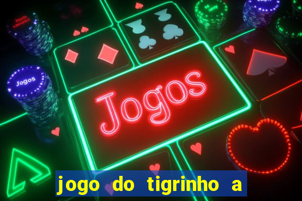 jogo do tigrinho a partir de r$ 5