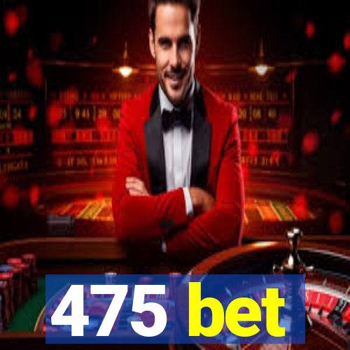 475 bet