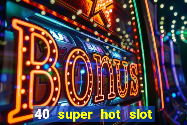 40 super hot slot online free