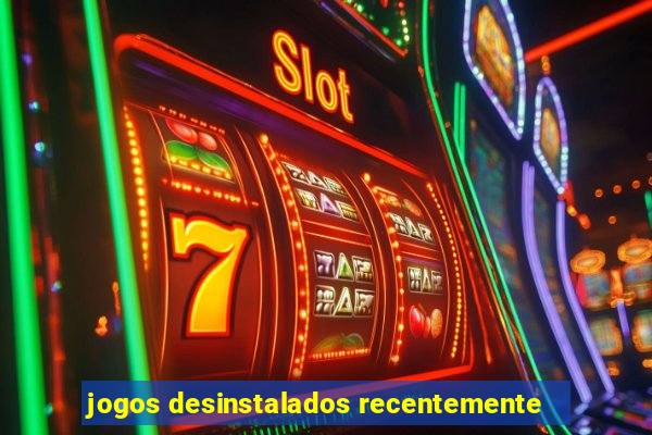 jogos desinstalados recentemente