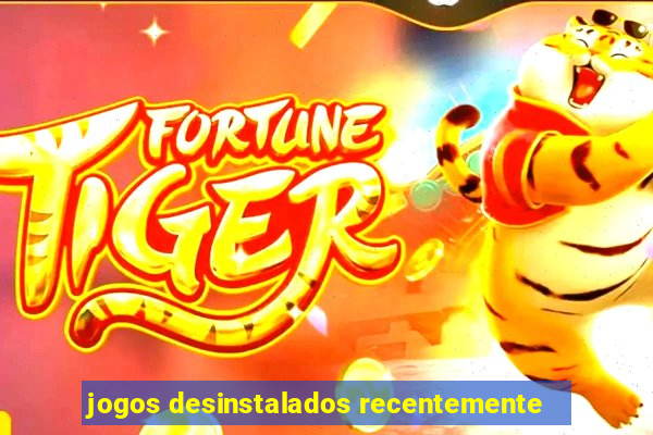 jogos desinstalados recentemente