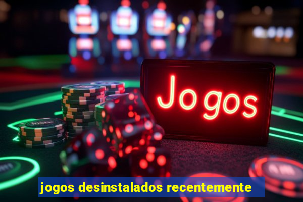 jogos desinstalados recentemente