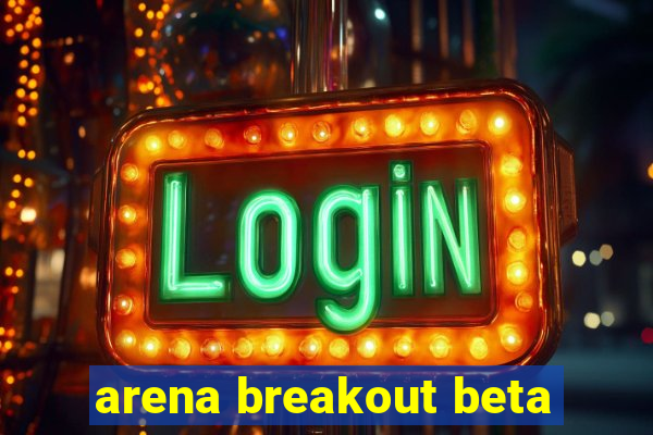 arena breakout beta