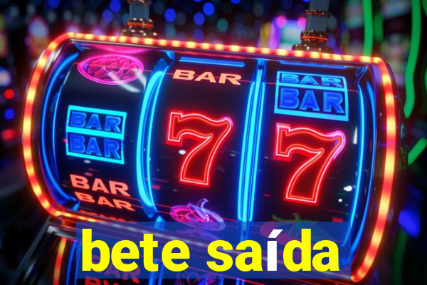 bete saída