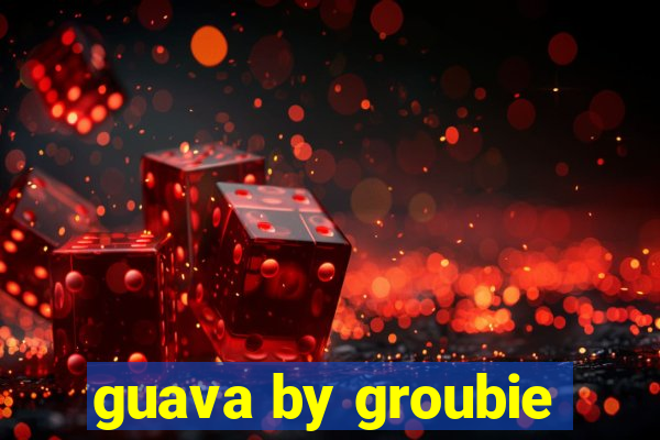 guava by groubie