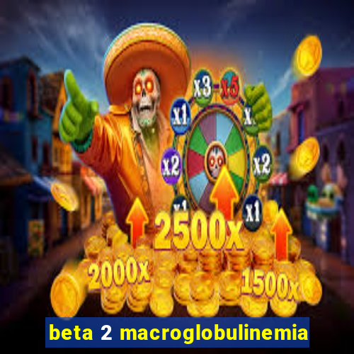 beta 2 macroglobulinemia