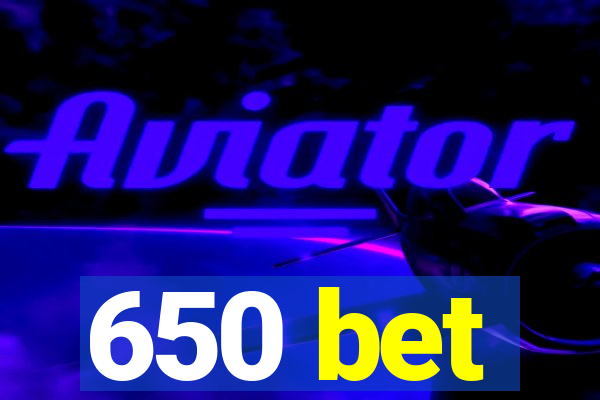 650 bet