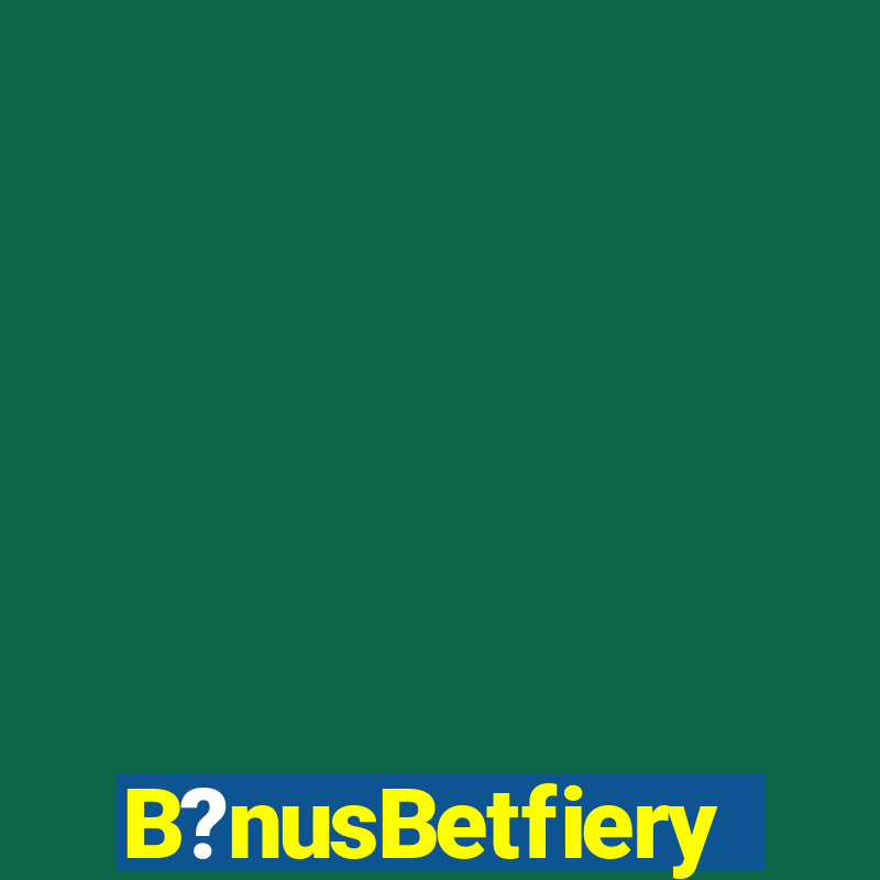 B?nusBetfiery