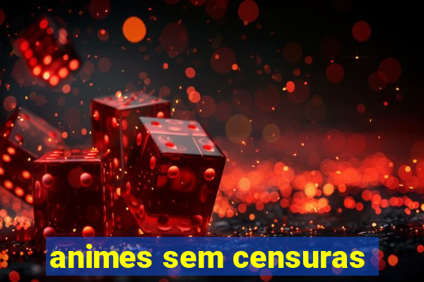 animes sem censuras