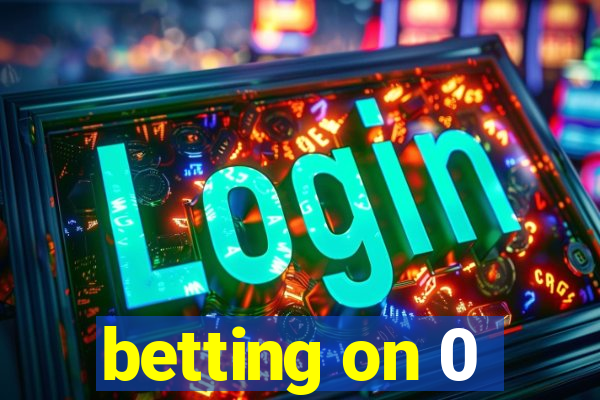 betting on 0