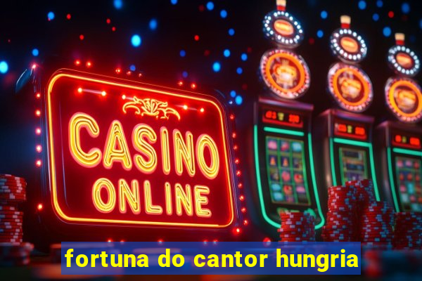 fortuna do cantor hungria