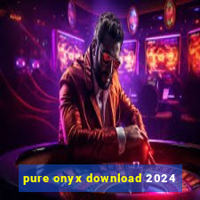 pure onyx download 2024