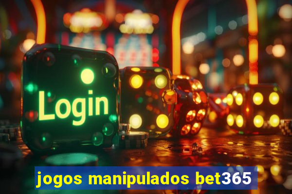 jogos manipulados bet365