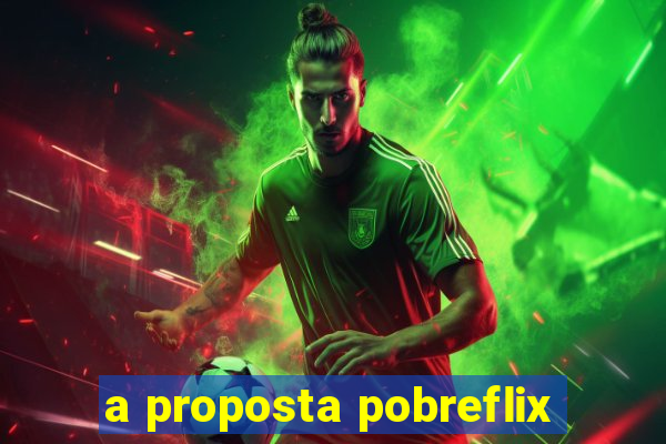 a proposta pobreflix