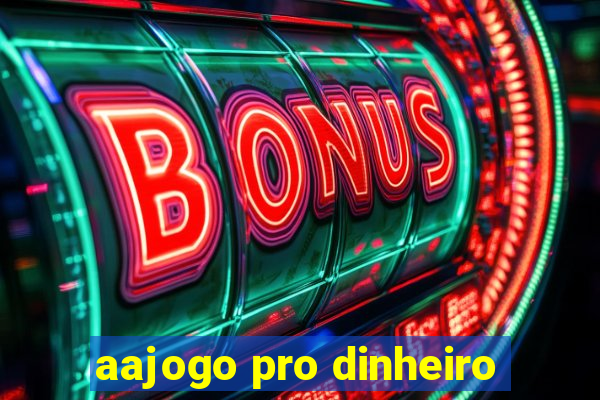 aajogo pro dinheiro