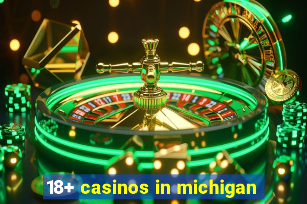 18+ casinos in michigan