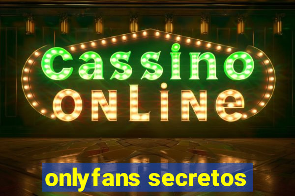 onlyfans secretos