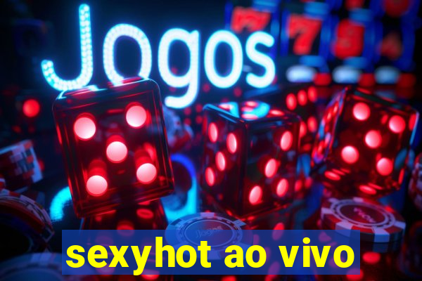 sexyhot ao vivo