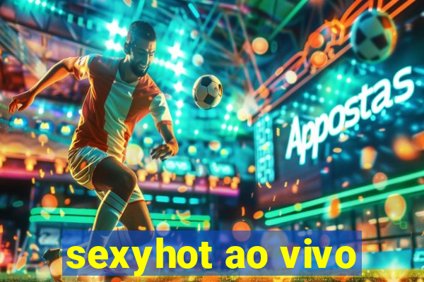 sexyhot ao vivo