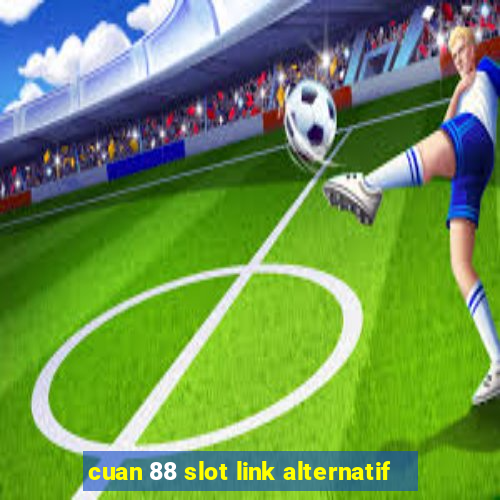 cuan 88 slot link alternatif