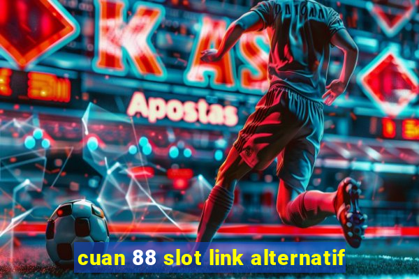 cuan 88 slot link alternatif