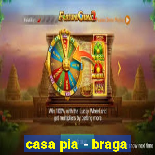 casa pia - braga