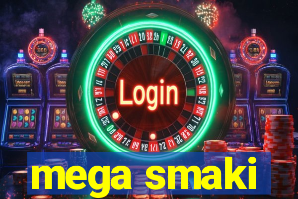 mega smaki