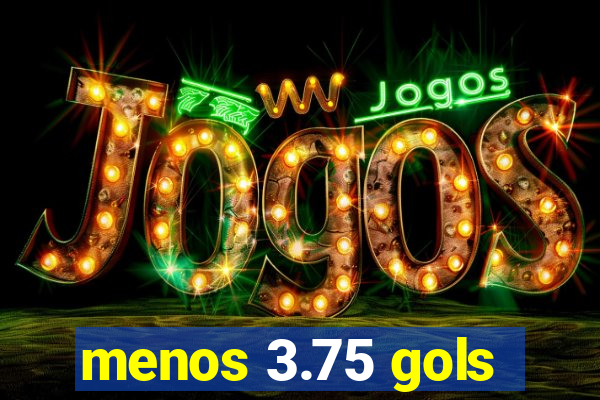 menos 3.75 gols