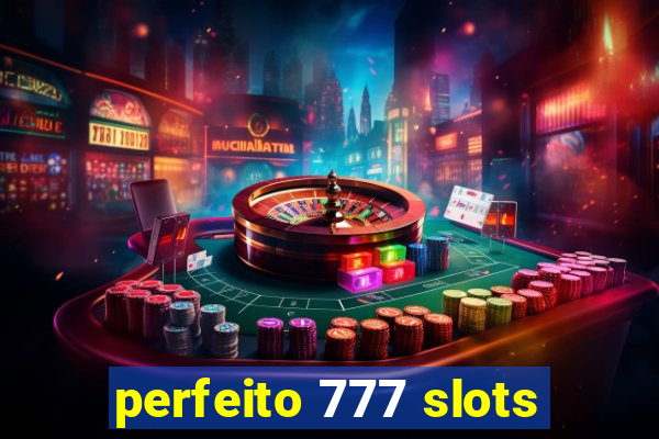 perfeito 777 slots