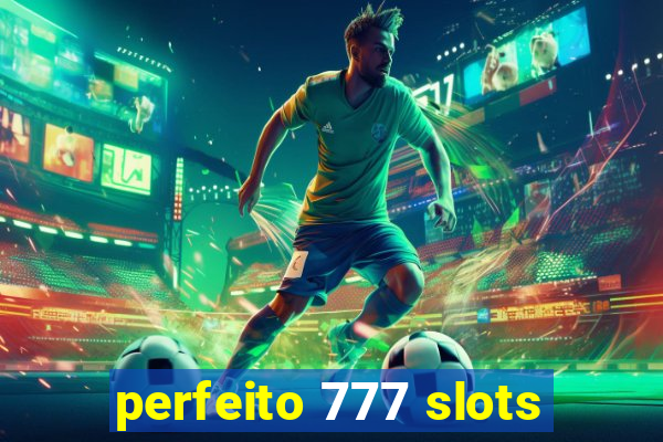 perfeito 777 slots