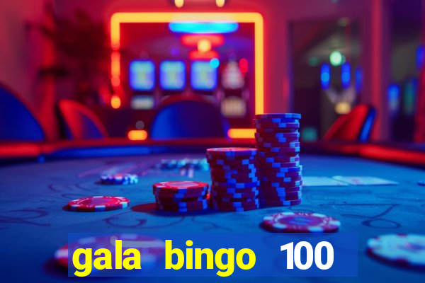 gala bingo 100 free spins