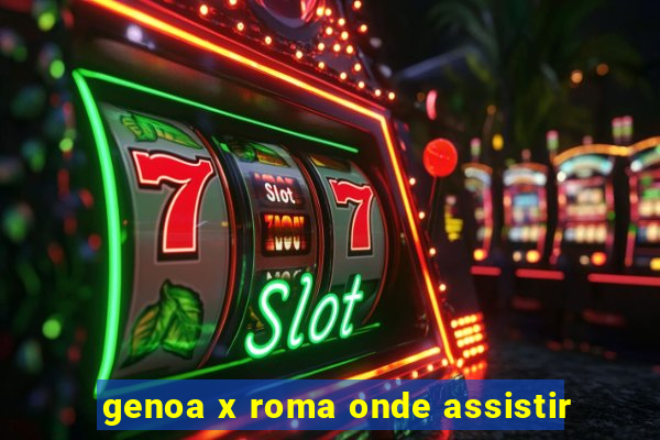 genoa x roma onde assistir