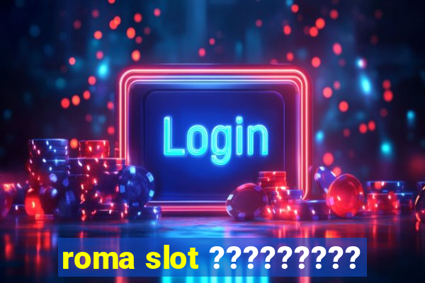 roma slot ?????????