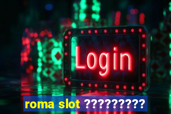 roma slot ?????????