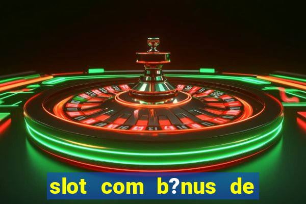 slot com b?nus de cadastro sem depósito