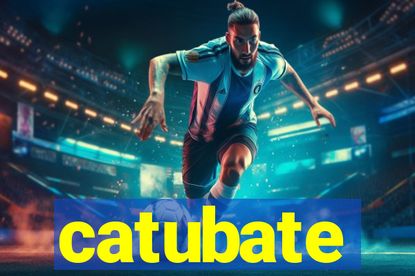 catubate