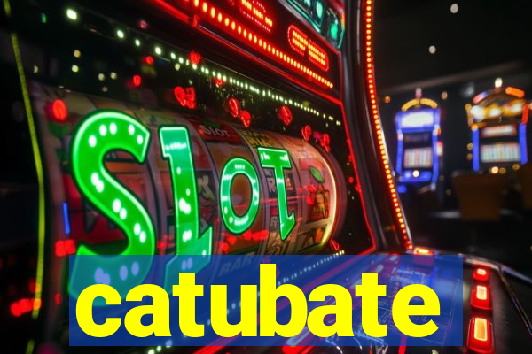 catubate