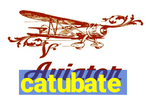 catubate