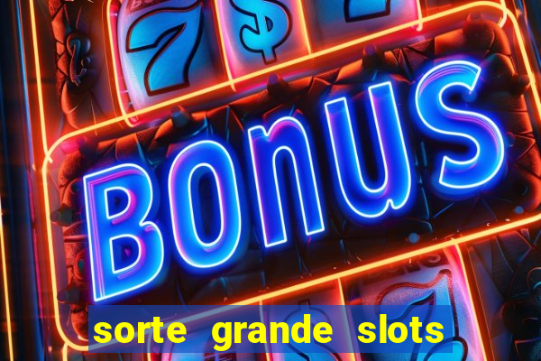 sorte grande slots como sacar